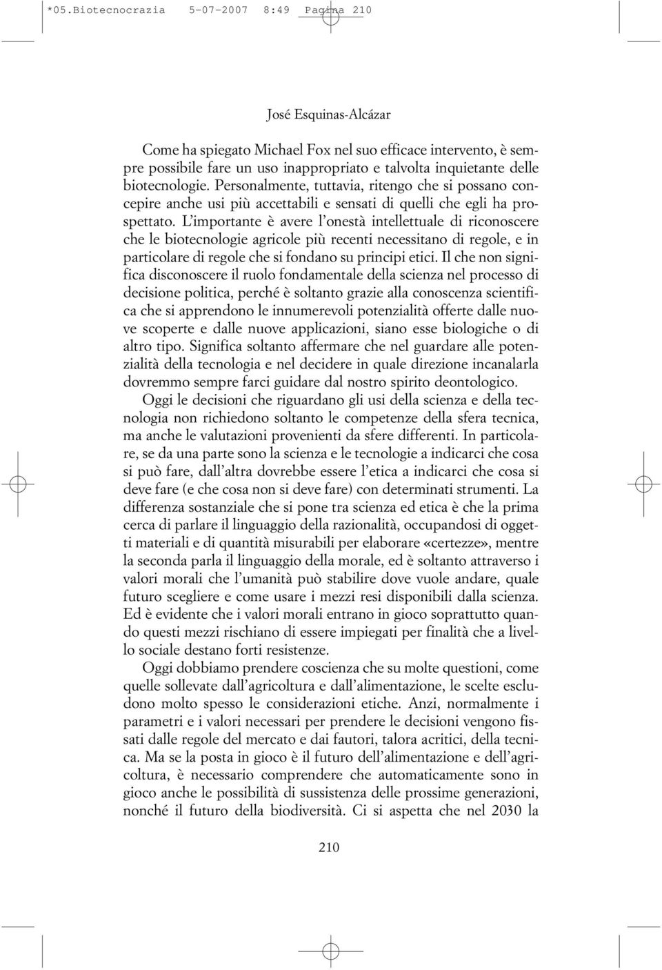 L importante è avere l onestà intellettuale di riconoscere che le biotecnologie agricole più recenti necessitano di regole, e in particolare di regole che si fondano su principi etici.