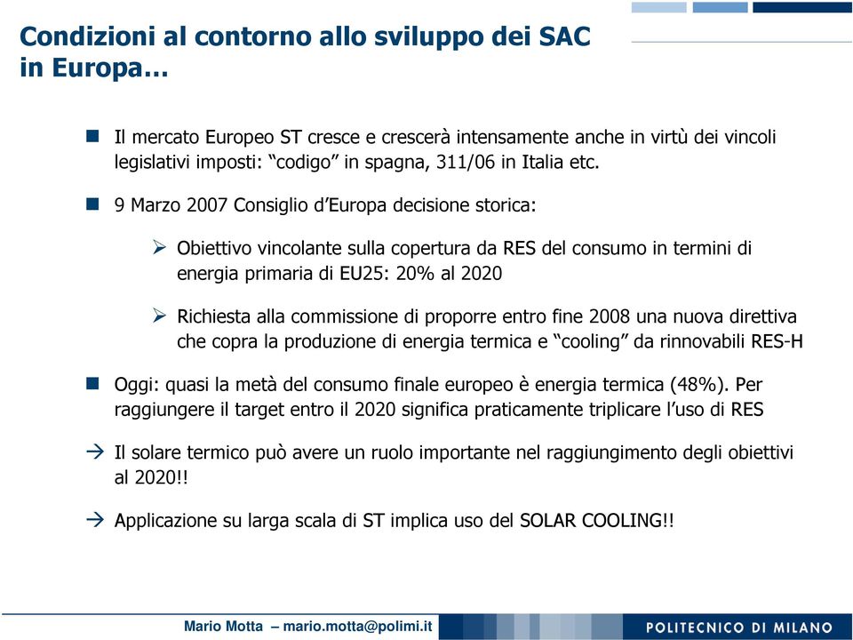 entro fine 2008 una nuova direttiva che copra la produzione di energia termica e cooling da rinnovabili RES-H Oggi: quasi la metà del consumo finale europeo è energia termica (48%).