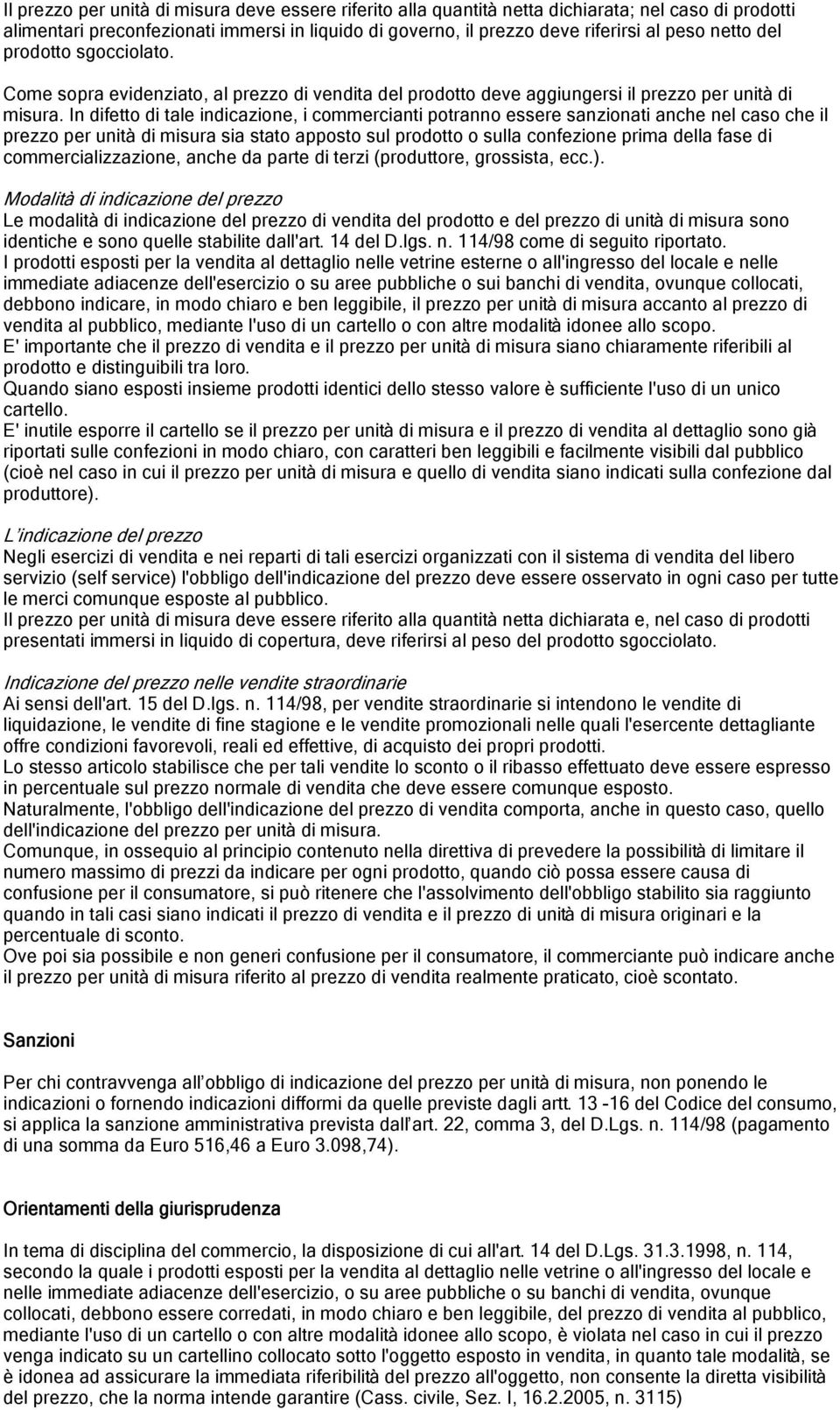 In difetto di tale indicazione, i commercianti potranno essere sanzionati anche nel caso che il prezzo per unità di misura sia stato apposto sul prodotto o sulla confezione prima della fase di