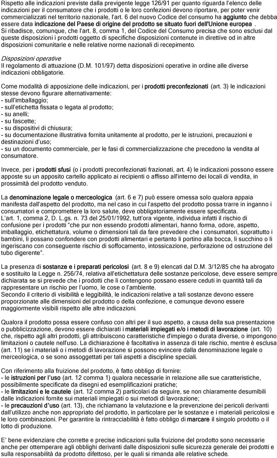 6 del nuovo Codice del consumo ha aggiunto che debba essere data indicazione del Paese di origine del prodotto se situato fuori dell'unione europea. Si ribadisce, comunque, che l art.