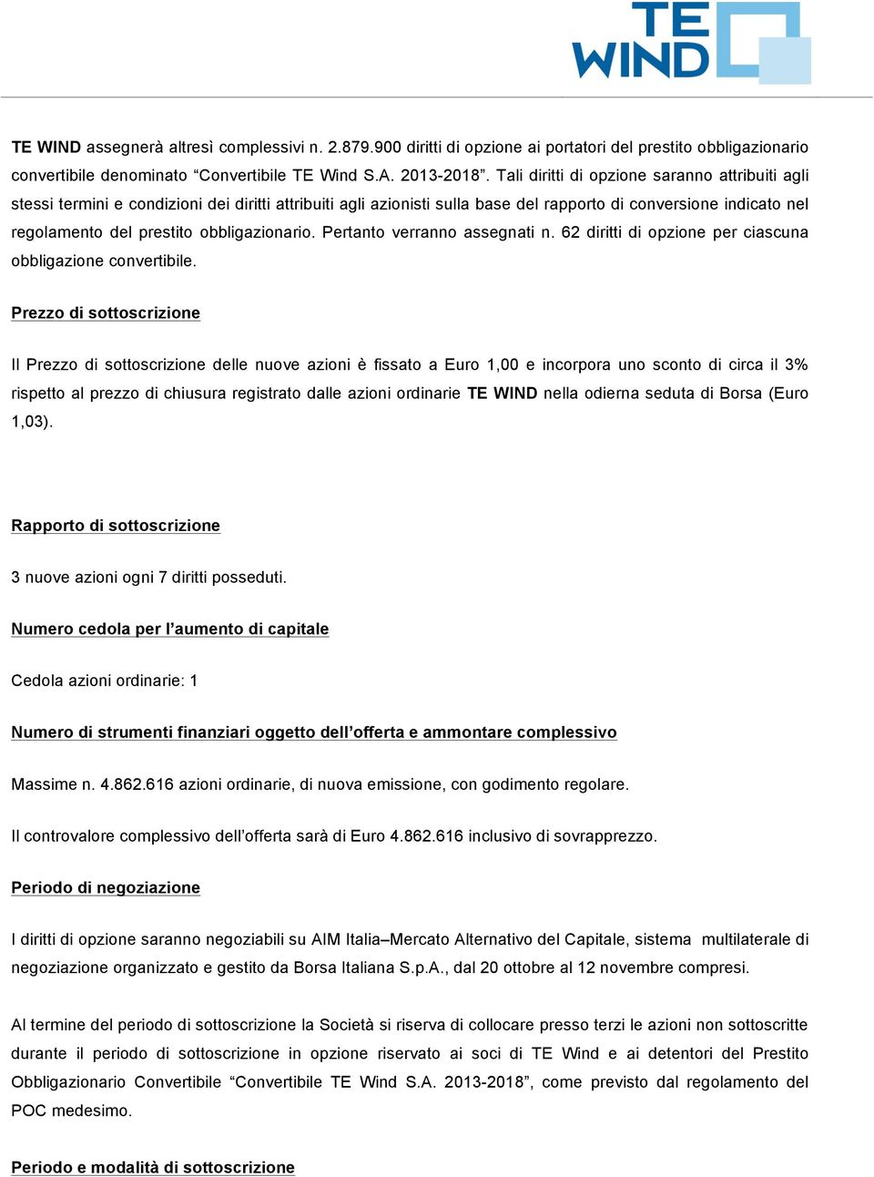 obbligazionario. Pertanto verranno assegnati n. 62 diritti di opzione per ciascuna obbligazione convertibile.