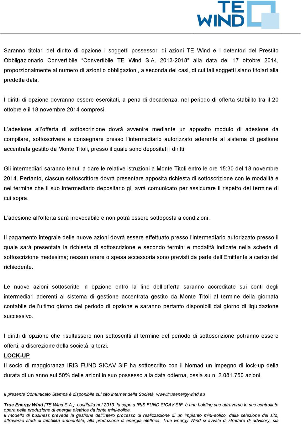 I diritti di opzione dovranno essere esercitati, a pena di decadenza, nel periodo di offerta stabilito tra il 20 ottobre e il 18 novembre 2014 compresi.