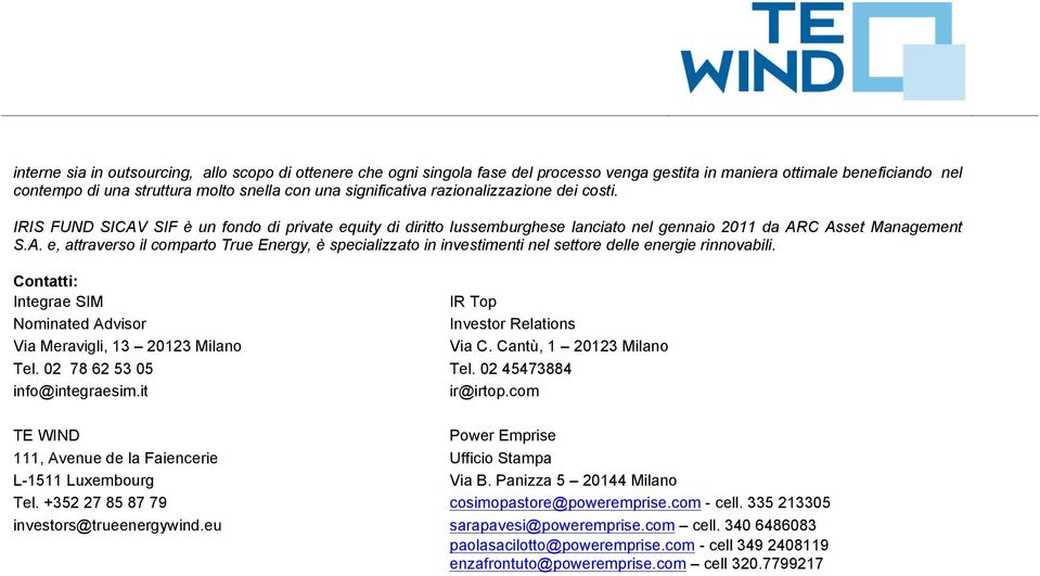 Contatti: Integrae SIM IR Top Nominated Advisor Investor Relations Via Meravigli, 13 20123 Milano Via C. Cantù, 1 20123 Milano Tel. 02 78 62 53 05 Tel. 02 45473884 info@integraesim.it ir@irtop.