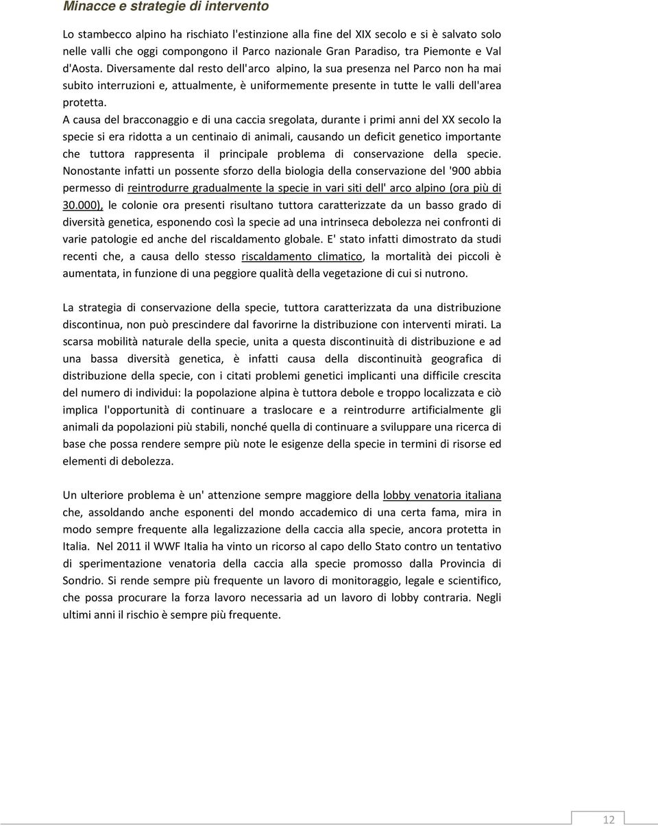 A causa del bracconaggio e di una caccia sregolata, durante i primi anni del XX secolo la specie si era ridotta a un centinaio di animali, causando un deficit genetico importante che tuttora