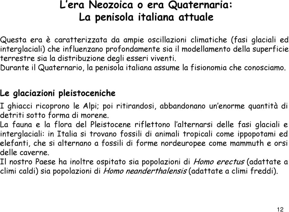 Le glaciazioni pleistoceniche I ghiacci ricoprono le Alpi; poi ritirandosi, abbandonano un enorme quantità di detriti sotto forma di morene.