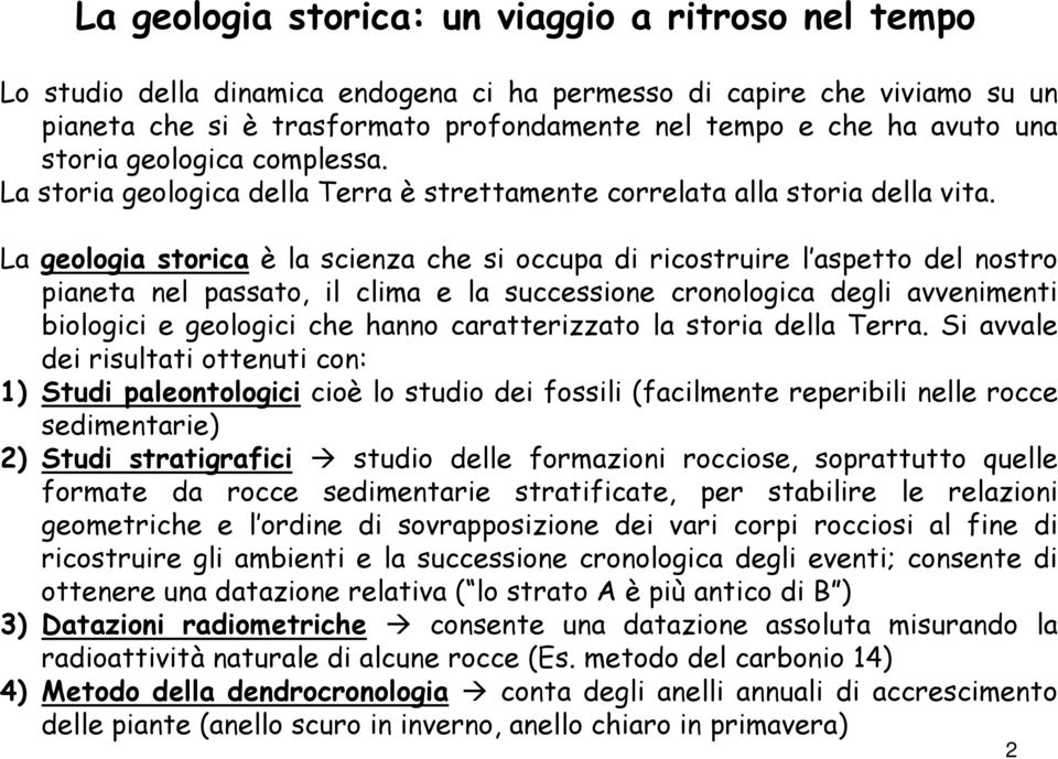 La geologia storica è la scienza che si occupa di ricostruire l aspetto del nostro pianeta nel passato, il clima e la successione cronologica degli avvenimenti biologici e geologici che hanno