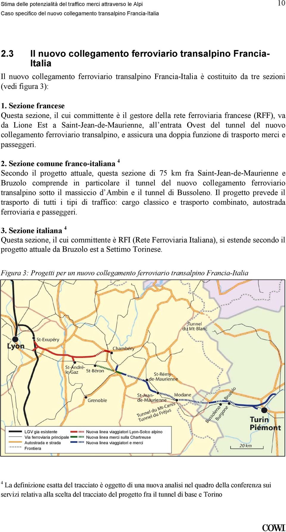 e assicura una doppia funzione di trasporto merci e passeggeri 2 Sezione comune franco-italiana 4 Secondo il progetto attuale, questa sezione di 75 km fra Saint-Jean-de-Maurienne e Bruzolo comprende