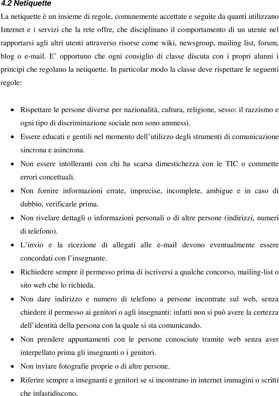 E opportuno che ogni consiglio di classe discuta con i propri alunni i principi che regolano la netiquette.