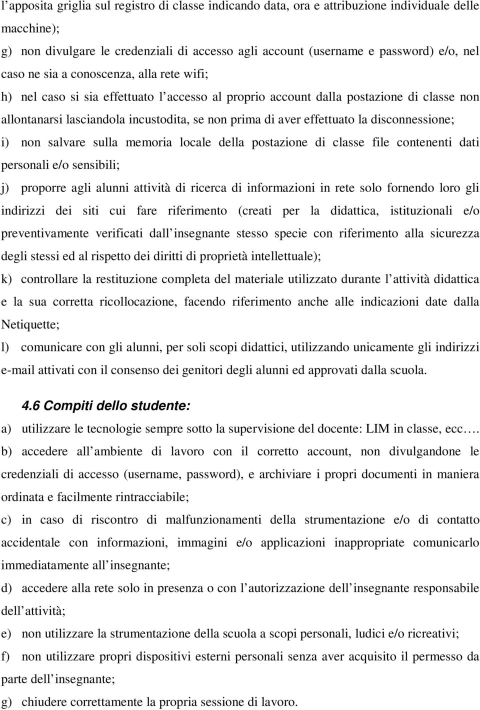 disconnessione; i) non salvare sulla memoria locale della postazione di classe file contenenti dati personali e/o sensibili; j) proporre agli alunni attività di ricerca di informazioni in rete solo