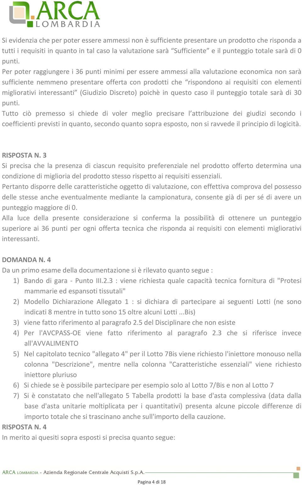 Per poter raggiungere i 36 punti minimi per essere ammessi alla valutazione economica non sarà sufficiente nemmeno presentare offerta con prodotti che rispondono ai requisiti con elementi