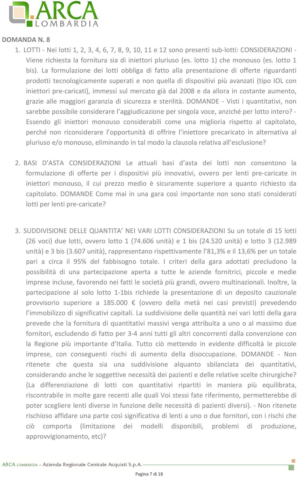 La formulazione dei lotti obbliga di fatto alla presentazione di offerte riguardanti prodotti tecnologicamente superati e non quella di dispositivi più avanzati (tipo IOL con iniettori pre-caricati),