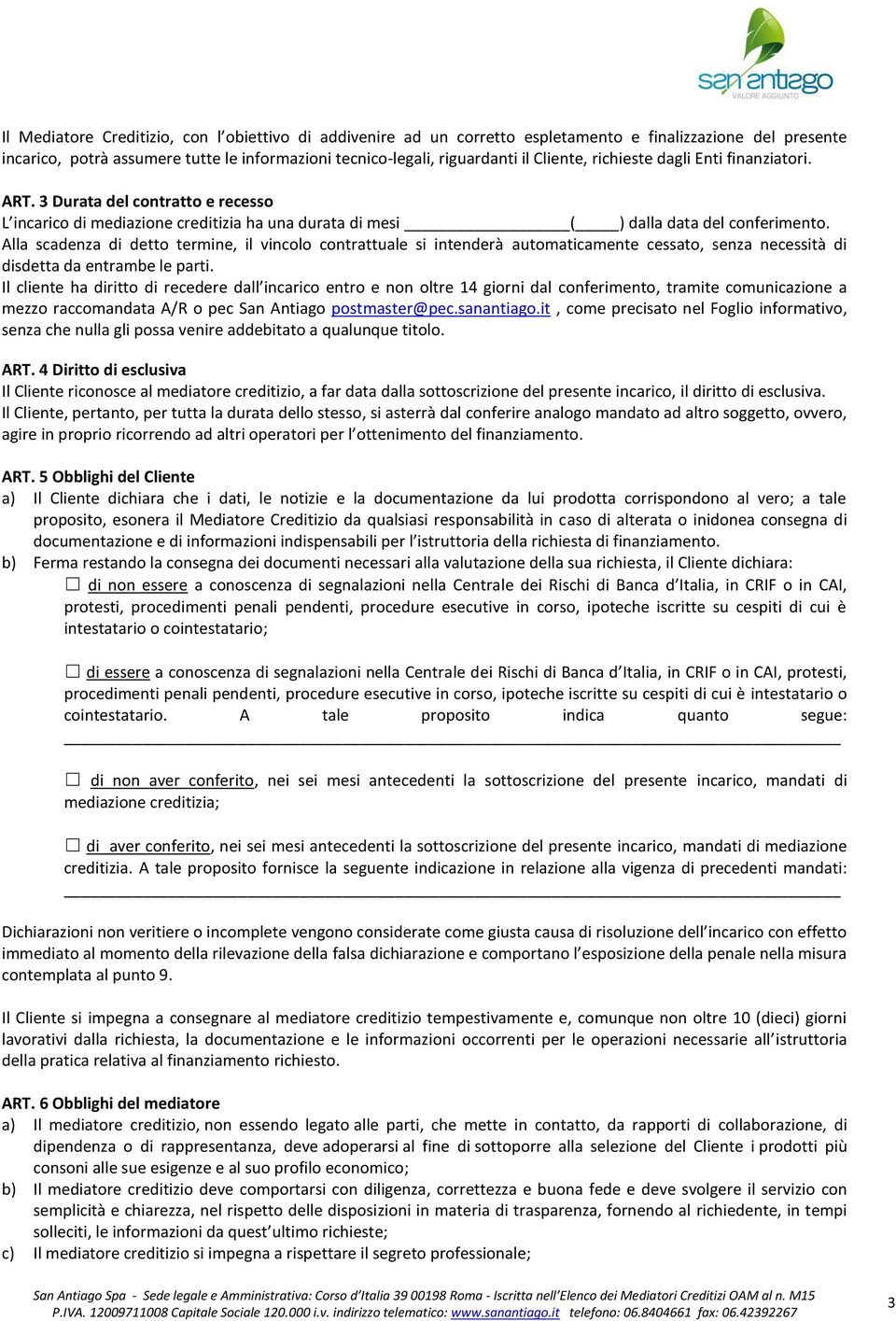 Alla scadenza di detto termine, il vincolo contrattuale si intenderà automaticamente cessato, senza necessità di disdetta da entrambe le parti.