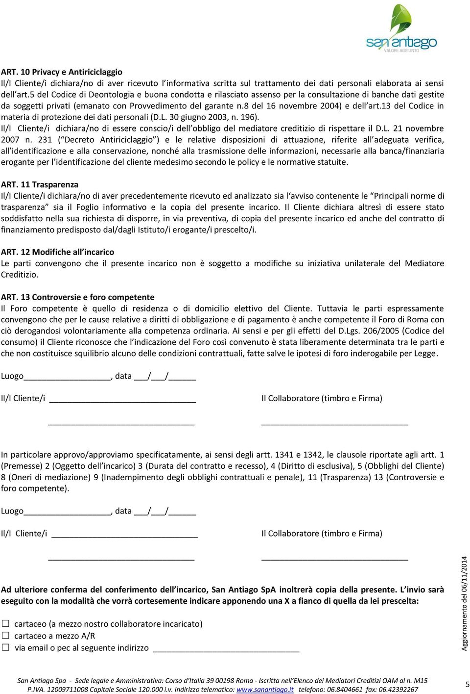 8 del 16 novembre 2004) e dell art.13 del Codice in materia di protezione dei dati personali (D.L. 30 giugno 2003, n. 196).