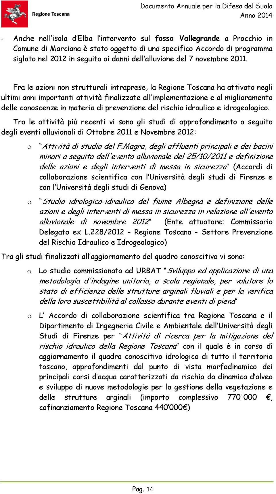 Fra le azioni non strutturali intraprese, la Regione Toscana ha attivato negli ultimi anni importanti attività finalizzate all implementazione e al miglioramento delle conoscenze in materia di