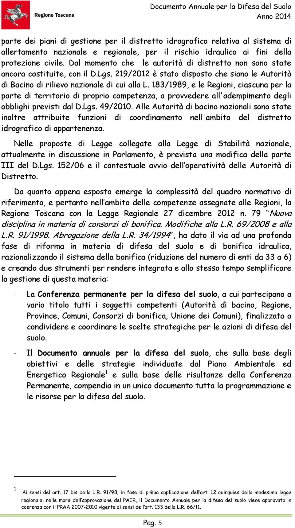 219/2012 è stato disposto che siano le Autorità di Bacino di rilievo nazionale di cui alla L.