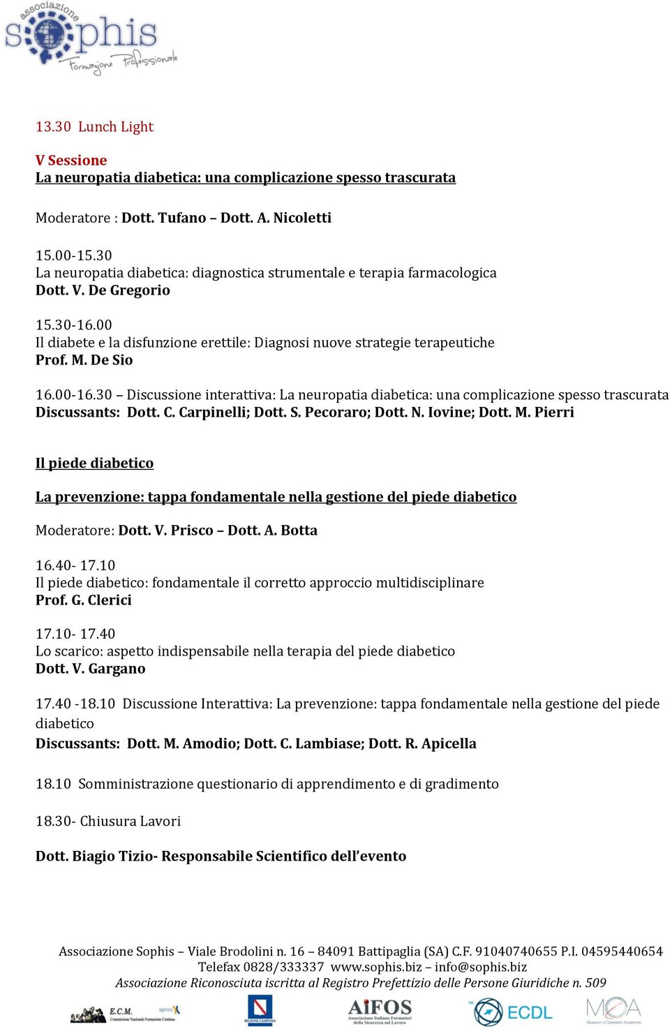 De Sio 16.00-16.30 Discussione interattiva: La neuropatia diabetica: una complicazione spesso trascurata Discussants: Dott. C. Carpinelli; Dott. S. Pecoraro; Dott. N. Iovine; Dott. M.