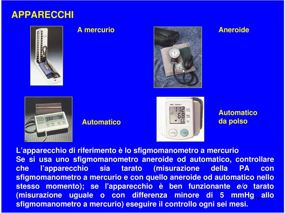 sfigmomanometro a mercurio e con quello aneroide od automatico nello stesso momento); se l'apparecchio è ben funzionante e/o