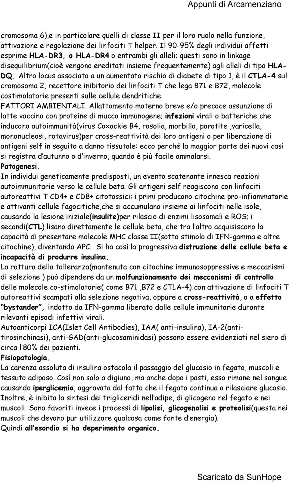 Altro locus associato a un aumentato rischio di diabete di tipo 1, è il CTLA-4 sul cromosoma 2, recettore inibitorio dei linfociti T che lega B71 e B72, molecole costimolatorie presenti sulle cellule