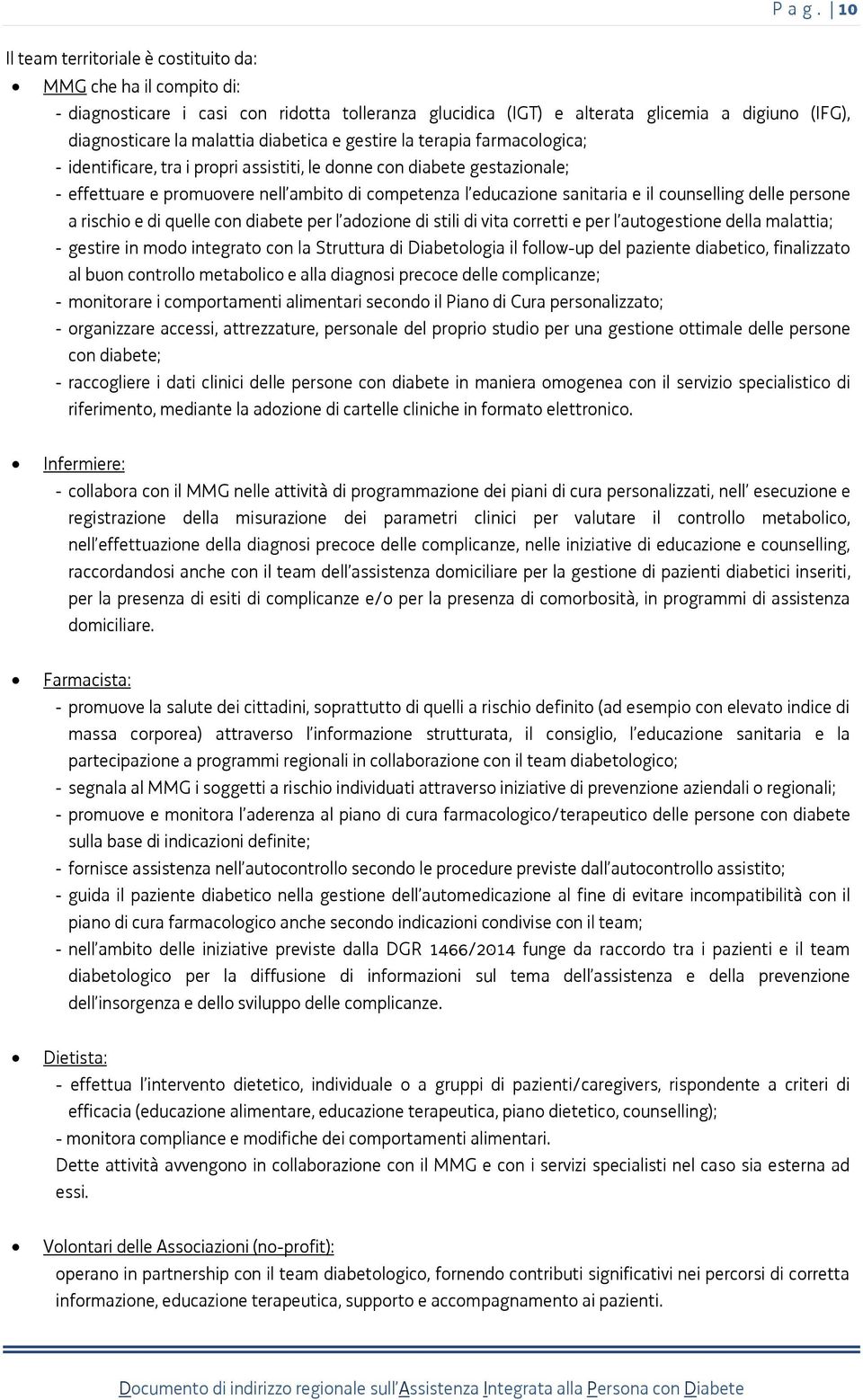 diabetica e gestire la terapia farmacologica; - identificare, tra i propri assistiti, le donne con diabete gestazionale; - effettuare e promuovere nell ambito di competenza l educazione sanitaria e