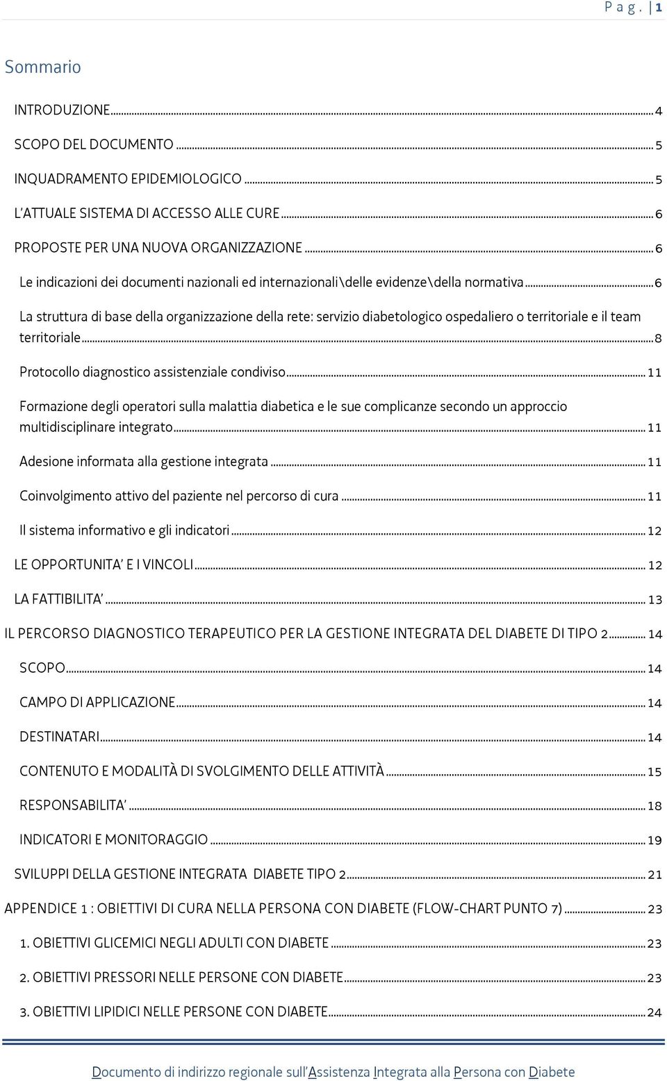 .. 6 La struttura di base della organizzazione della rete: servizio diabetologico ospedaliero o territoriale e il team territoriale... 8 Protocollo diagnostico assistenziale condiviso.