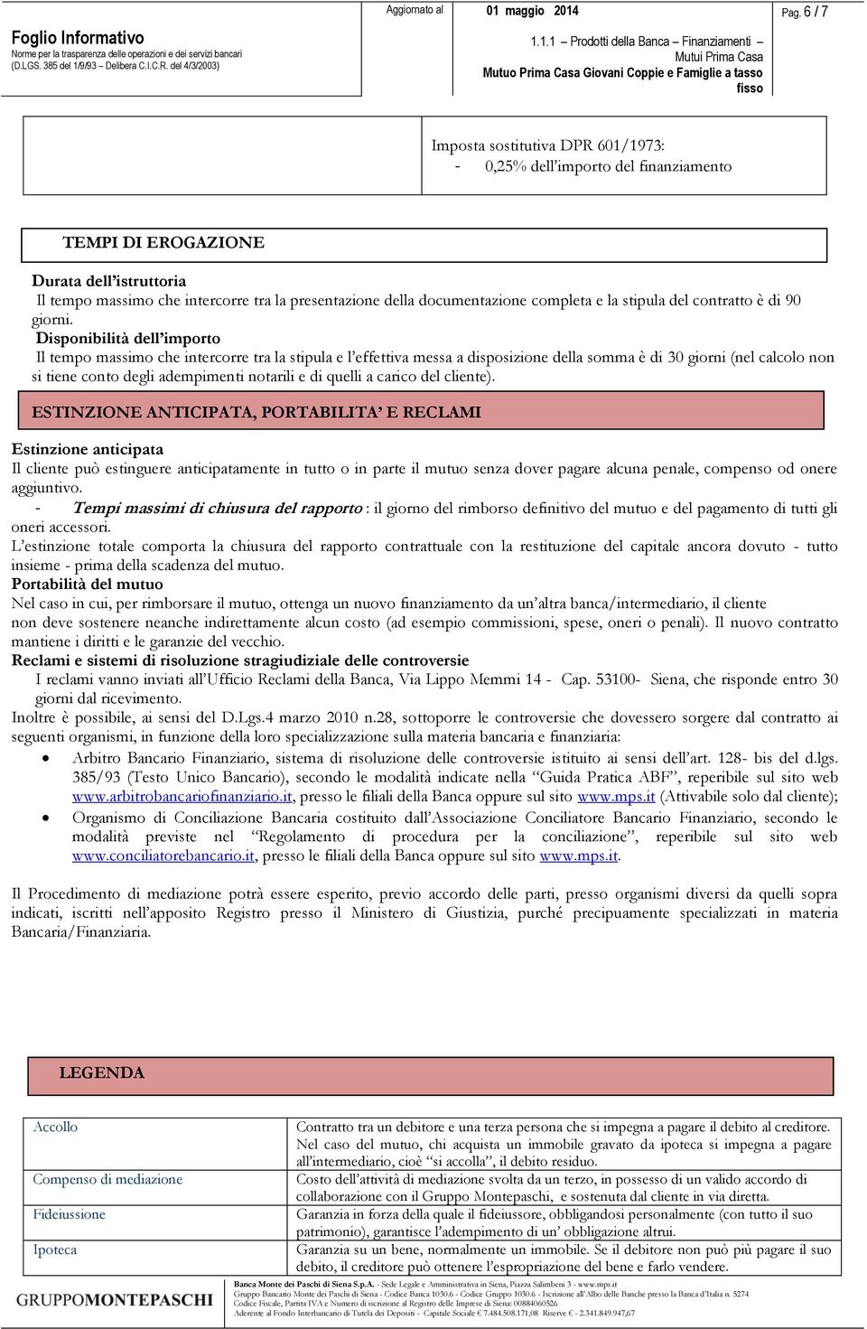 Disponibilità dell importo Il tempo massimo che intercorre tra la stipula e l effettiva messa a disposizione della somma è di 30 giorni (nel calcolo non si tiene conto degli adempimenti notarili e di