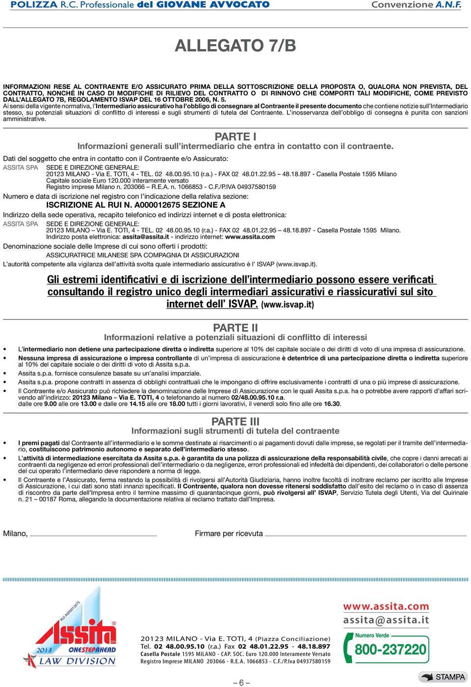 Ai sensi della vigente normativa, l Intermediario assicurativo ha l obbligo di consegnare al Contraente il presente documento che contiene notizie sull Intermediario stesso, su potenziali situazioni