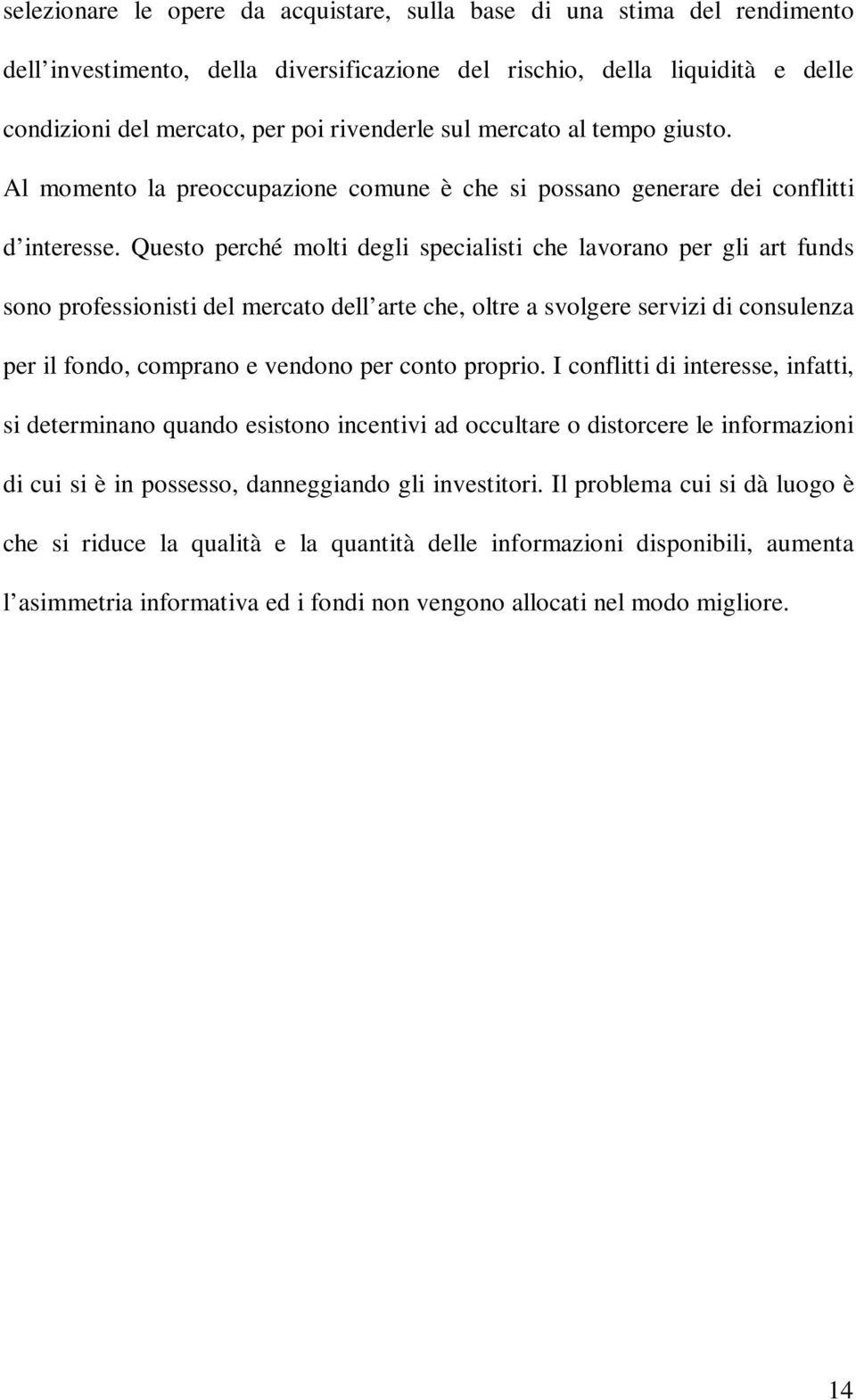 Questo perché molti degli specialisti che lavorano per gli art funds sono professionisti del mercato dell arte che, oltre a svolgere servizi di consulenza per il fondo, comprano e vendono per conto