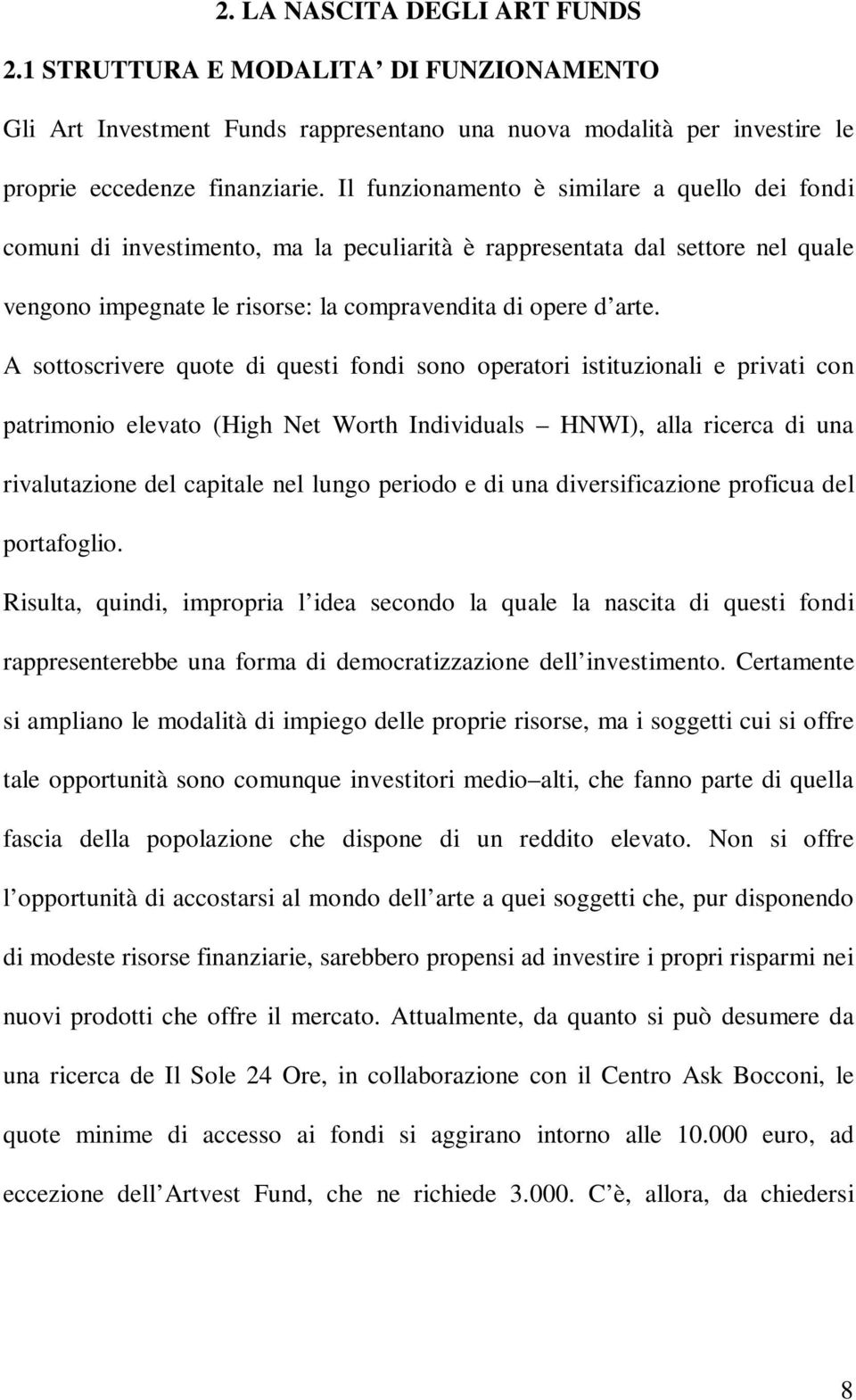 A sottoscrivere quote di questi fondi sono operatori istituzionali e privati con patrimonio elevato (High Net Worth Individuals HNWI), alla ricerca di una rivalutazione del capitale nel lungo periodo