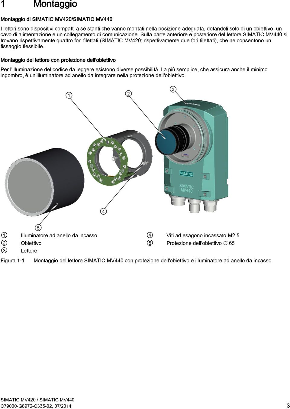 Sulla parte anteriore e posteriore del lettore SIMATIC MV440 si trovano rispettivamente quattro fori filettati (SIMATIC MV420: rispettivamente due fori filettati), che ne consentono un fissaggio