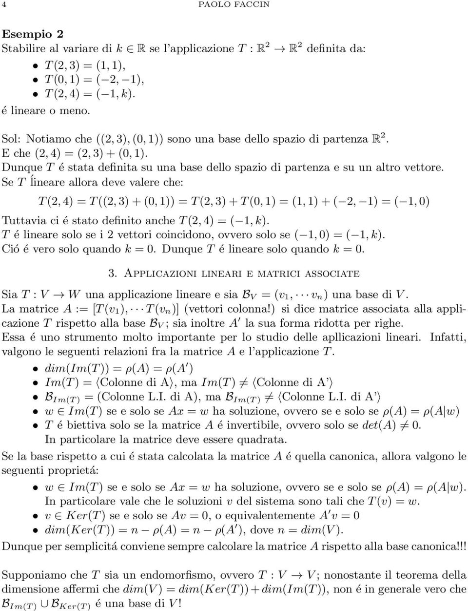 Se T ĺineare allora deve valere che: T (2, 4) = T ((2, 3) + (0, 1)) = T (2, 3) + T (0, 1) = (1, 1) + ( 2, 1) = ( 1, 0) Tuttavia ci é stato definito anche T (2, 4) = ( 1, k).