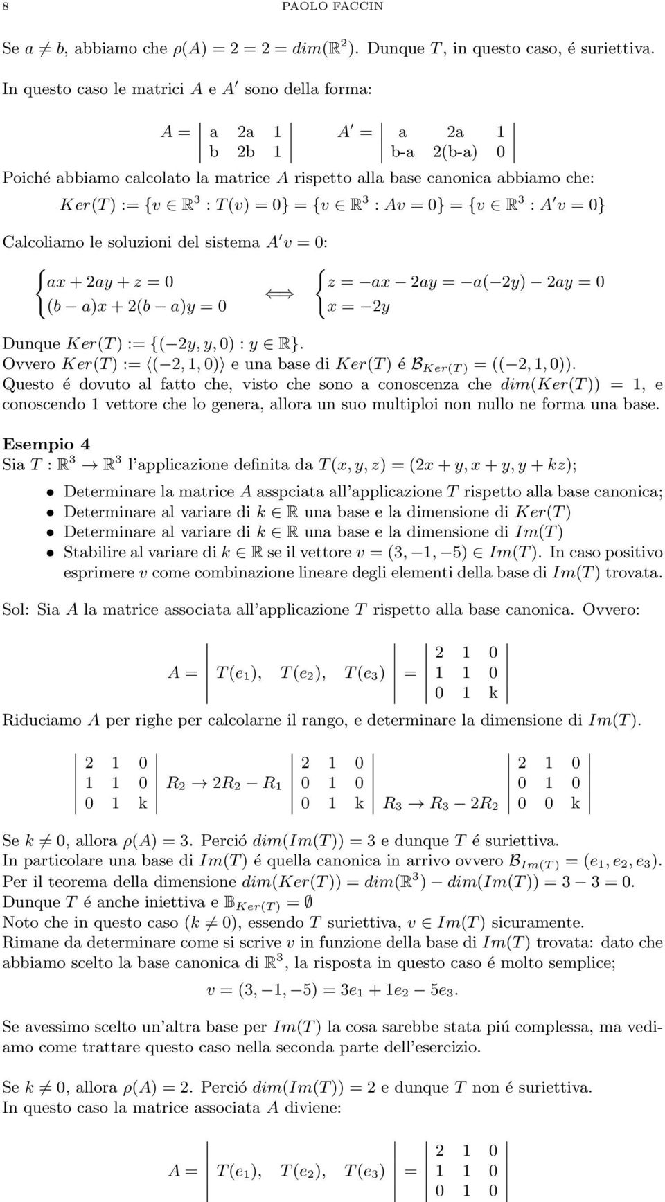 0} = v R 3 : Av = 0} = v R 3 : A v = 0} Calcoliamo le soluzioni del sistema A v = 0: ax + 2ay + z = 0 z = ax 2ay = a( 2y) 2ay = 0 (b a)x + 2(b a)y = 0 x = 2y Dunque Ker(T ) := ( 2y, y, 0) : y R}.