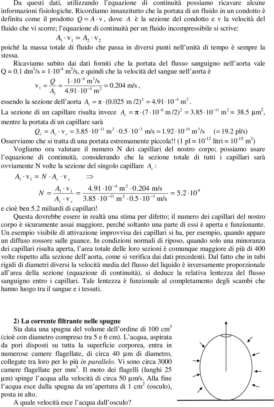 un fluido inompressibile si srive: A = A poihé la massa totale di fluido he passa in diversi punti nell unità di tempo è sempre la stessa.