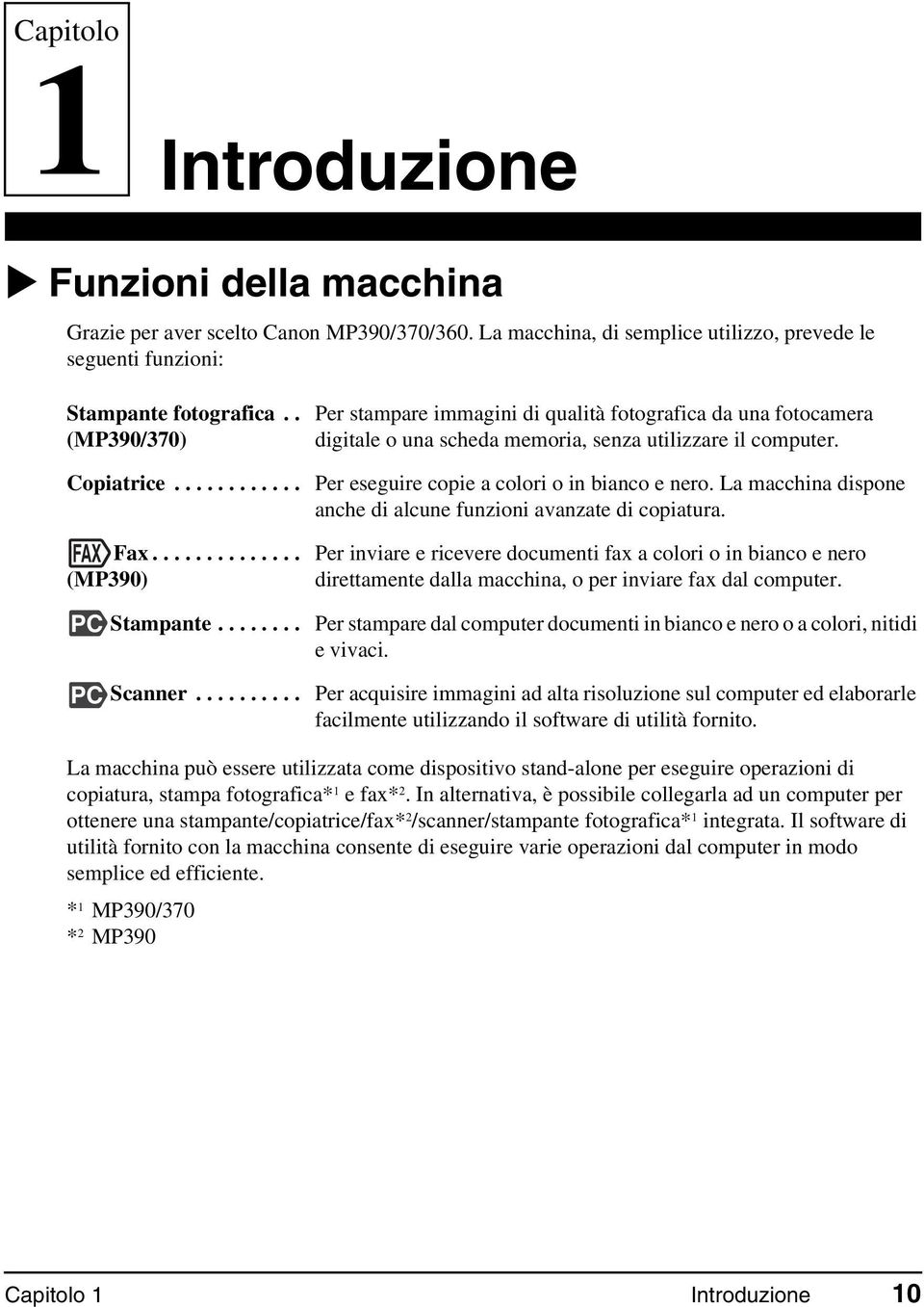 La macchina dispone anche di alcune funzioni avanzate di copiatura. FAX Fax.