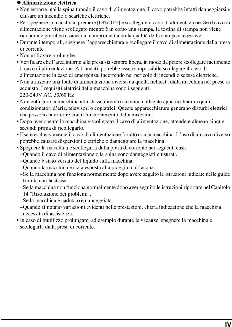 Se il cavo di alimentazione viene scollegato mentre è in corso una stampa, la testina di stampa non viene ricoperta e potrebbe essiccarsi, compromettendo la qualità delle stampe successive.