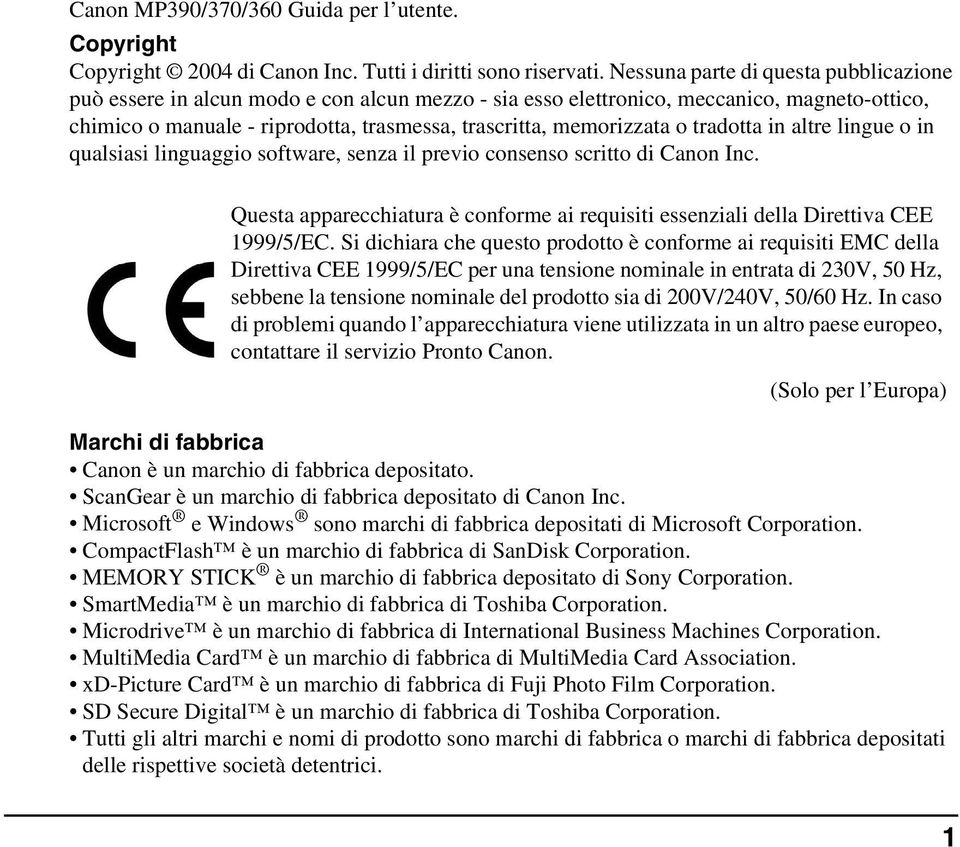 o tradotta in altre lingue o in qualsiasi linguaggio software, senza il previo consenso scritto di Canon Inc. Questa apparecchiatura è conforme ai requisiti essenziali della Direttiva CEE 1999/5/EC.