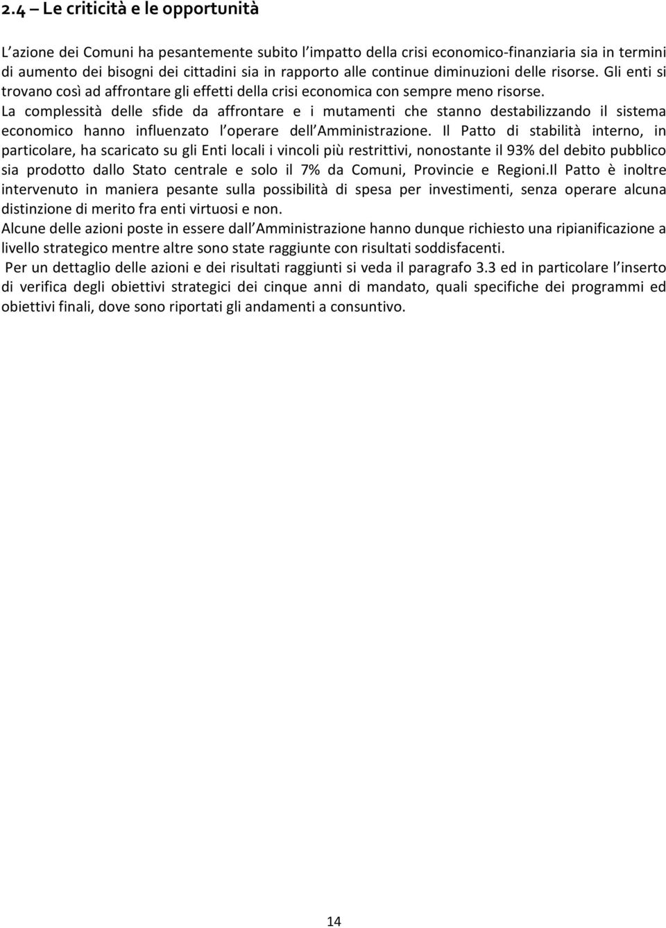 La complessità delle sfide da affrontare e i mutamenti che stanno destabilizzando il sistema economico hanno influenzato l operare dell Amministrazione.