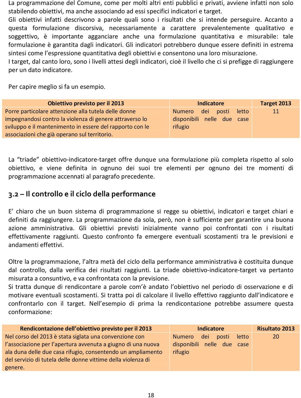 Accanto a questa formulazione discorsiva, necessariamente a carattere prevalentemente qualitativo e soggettivo, è importante agganciare anche una formulazione quantitativa e misurabile: tale