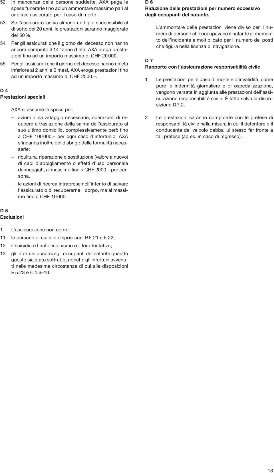 54 Per gli assicurati che il giorno del decesso non hanno ancora compiuto il 14 anno d età, AXA eroga prestazioni fino ad un importo massimo di CHF 20 000.