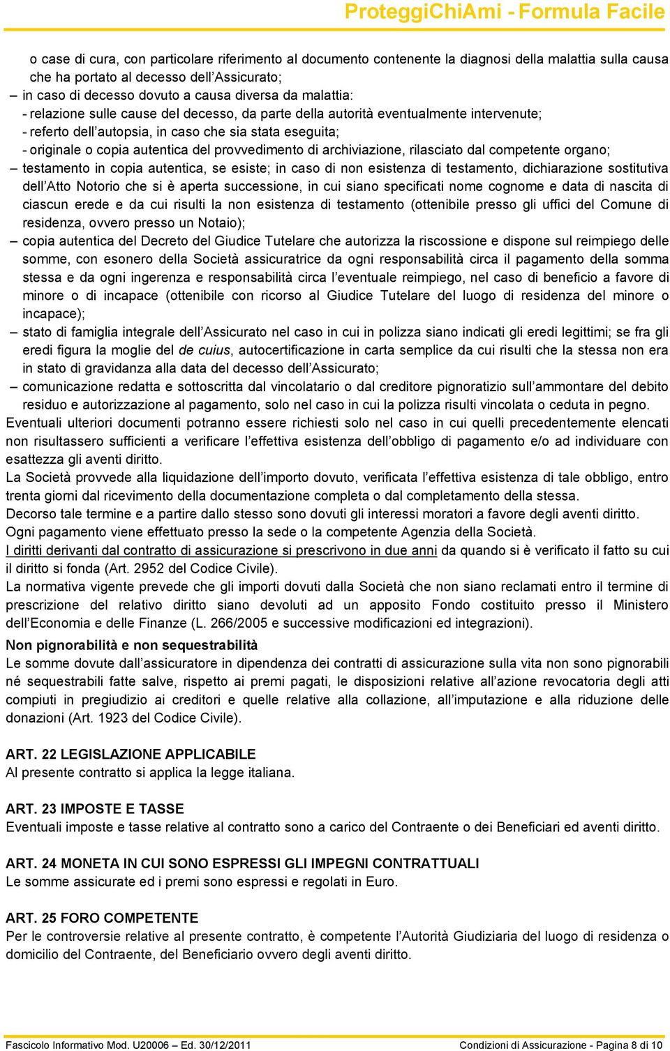 provvedimento di archiviazione, rilasciato dal competente organo; testamento in copia autentica, se esiste; in caso di non esistenza di testamento, dichiarazione sostitutiva dell Atto Notorio che si