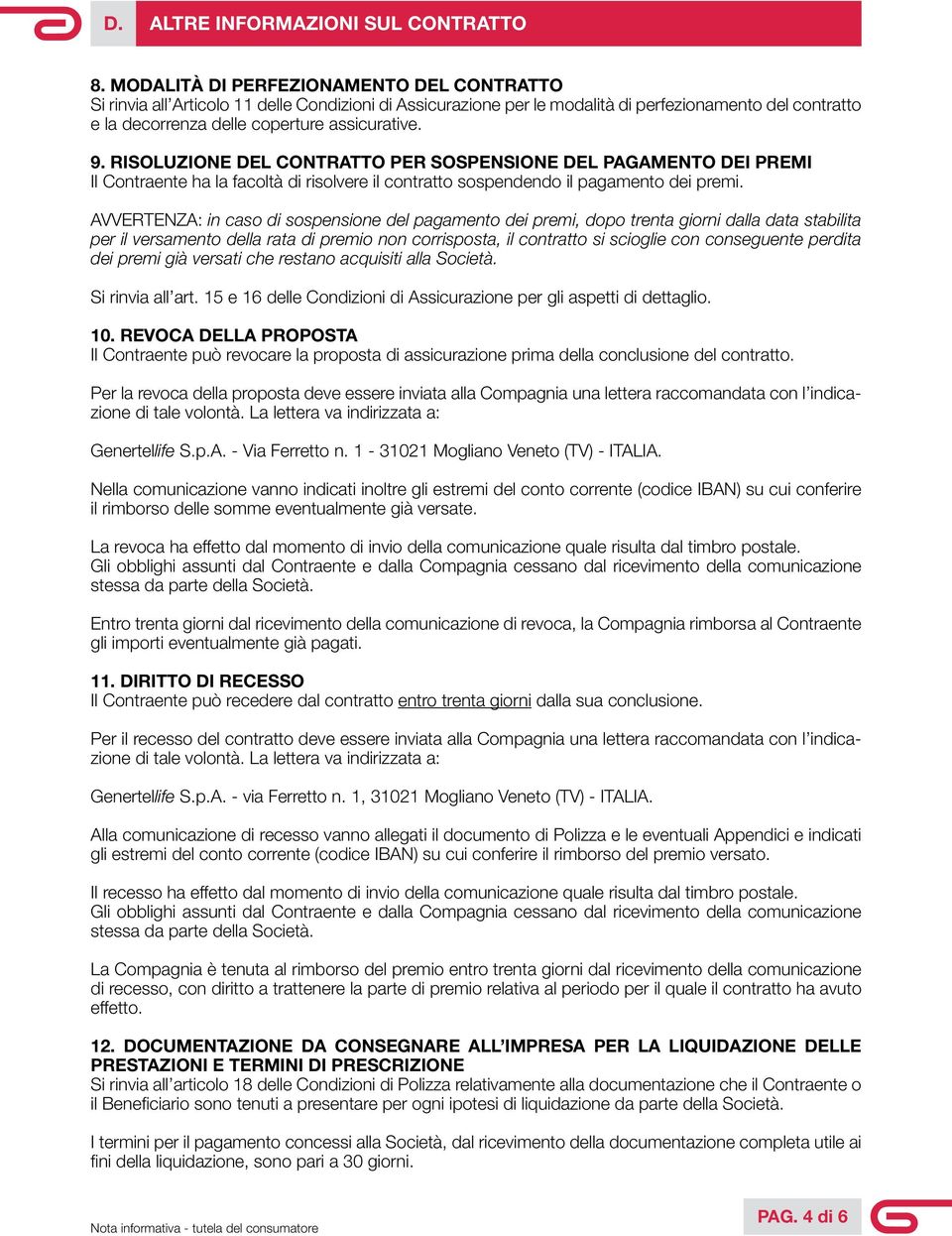 RISOLUZIONE DEL CONTRATTO PER SOSPENSIONE DEL PAGAMENTO DEI PREMI Il Contraente ha la facoltà di risolvere il contratto sospendendo il pagamento dei premi.