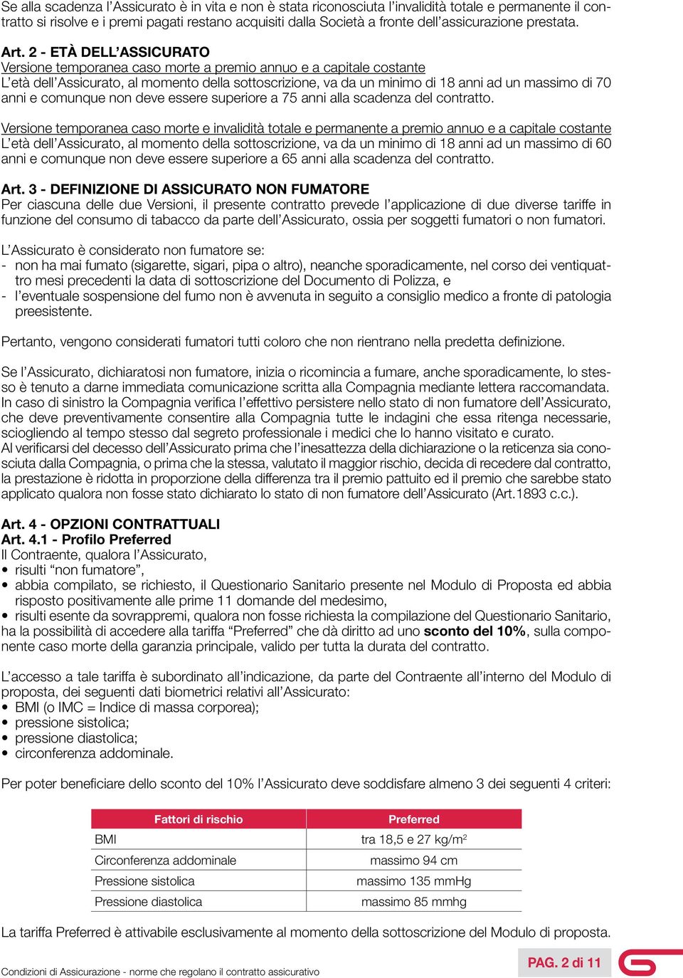 2 - ETÀ DELL ASSICURATO Versione temporanea caso morte a premio annuo e a capitale costante L età dell Assicurato, al momento della sottoscrizione, va da un minimo di 18 anni ad un massimo di 70 anni