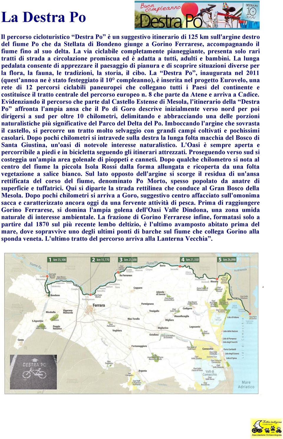 La lunga pedalata consente di apprezzare il paesaggio di pianura e di scoprire situazioni diverse per la flora, la fauna, le tradizioni, la storia, il cibo.