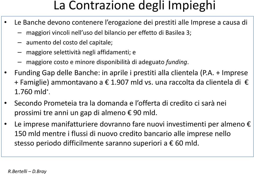 + Imprese + Famiglie) ammontavano a 1.907 mld vs. una raccolta da clientela di 1.760 mld *.