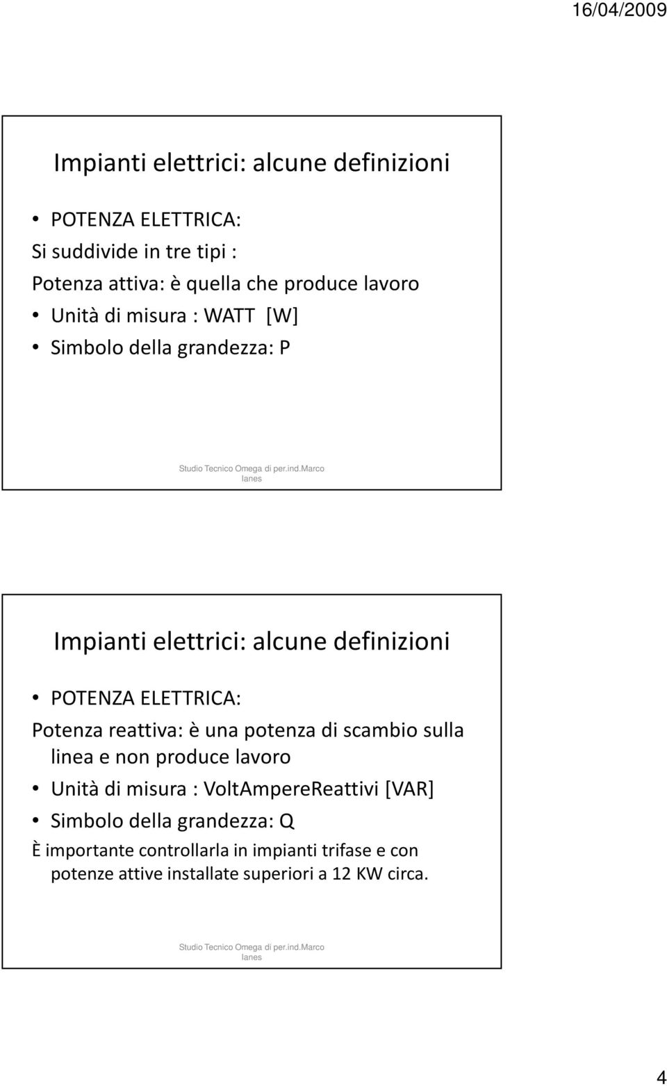 Potenza reattiva: è una potenza di scambio sulla linea e non produce lavoro Unità di misura : VoltAmpereReattivi[VAR]