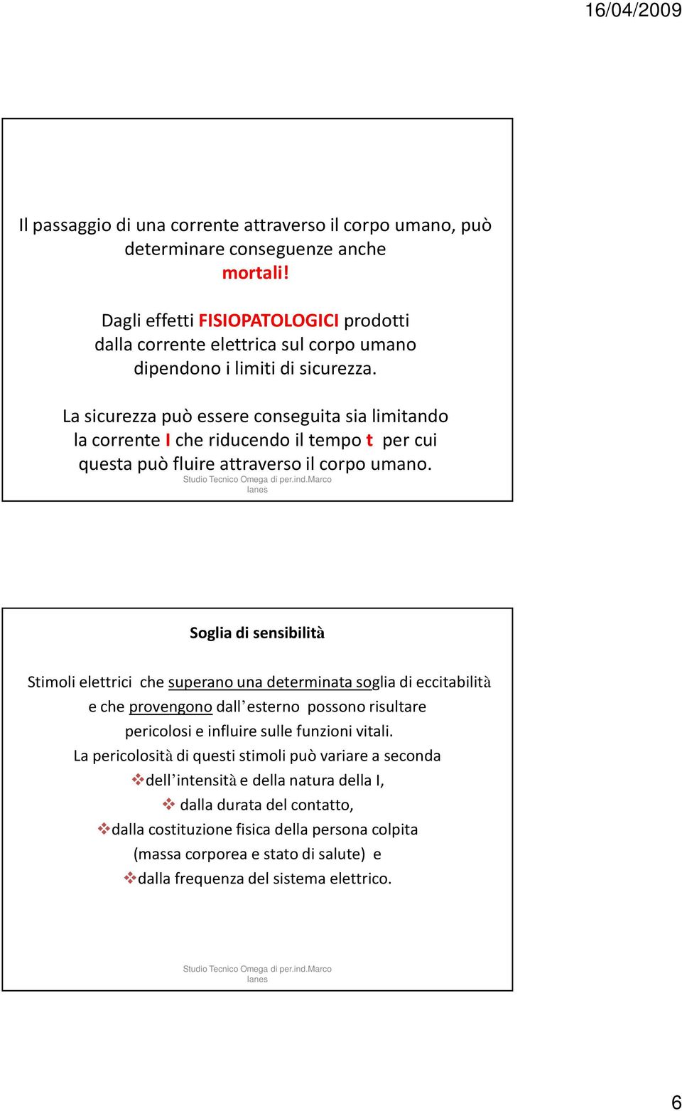 La sicurezza può essere conseguita sia limitando la correnteiche riducendo il tempo t per cui questa può fluire attraverso il corpo umano.