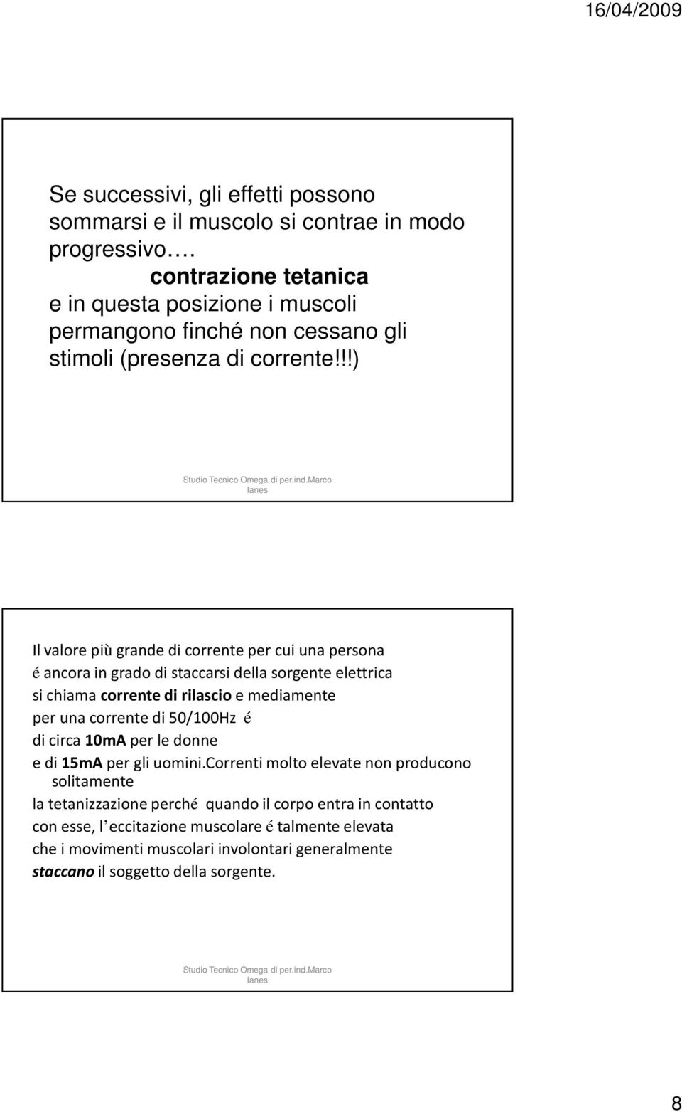 !!) Il valore piùgrande di corrente per cui una persona éancora in grado di staccarsi della sorgente elettrica si chiama corrente di rilascioe mediamente per una corrente