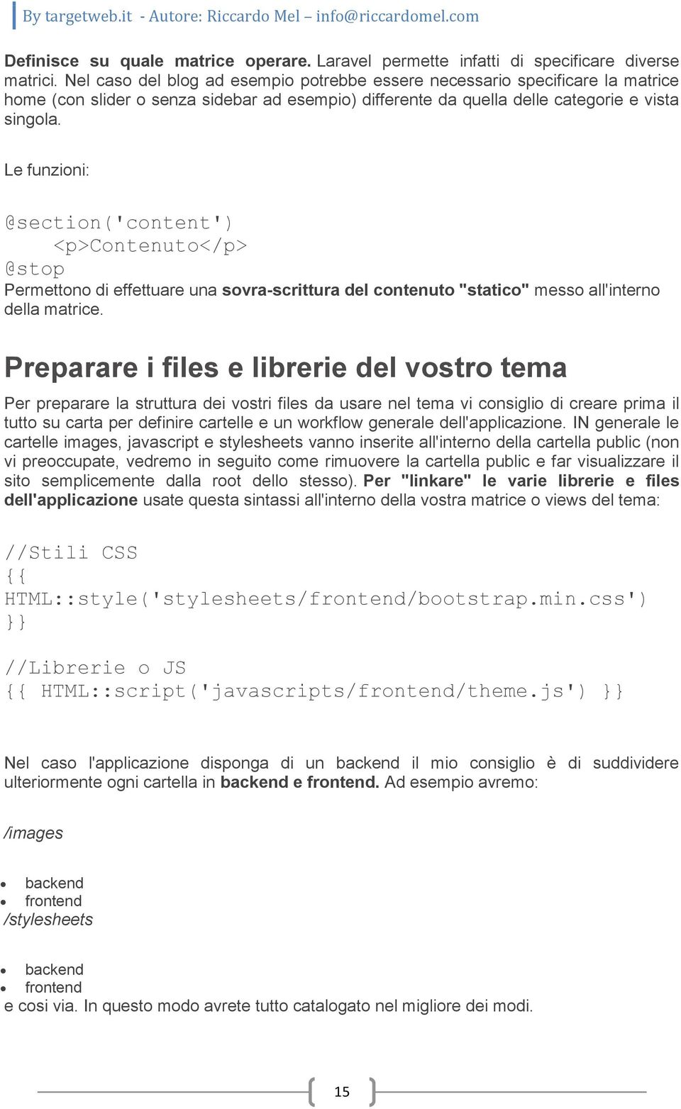 Le funzioni: @section('content') <p>contenuto</p> @stop Permettono di effettuare una sovra-scrittura del contenuto "statico" messo all'interno della matrice.