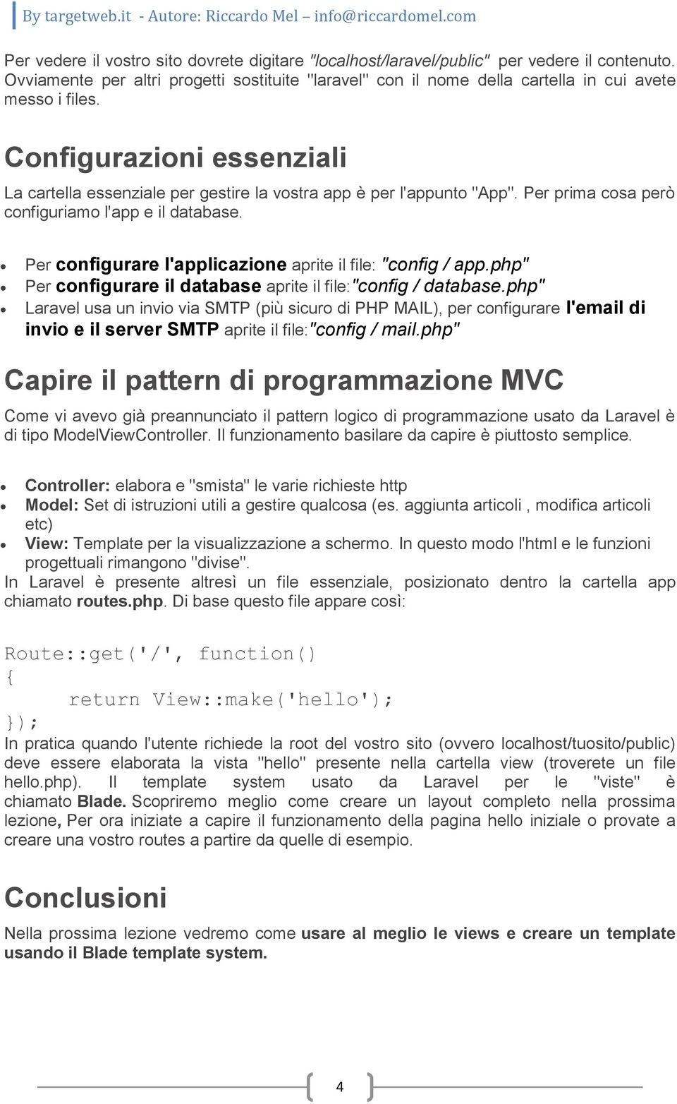 Per configurare l'applicazione aprite il file: "config / app.php" Per configurare il database aprite il file:"config / database.