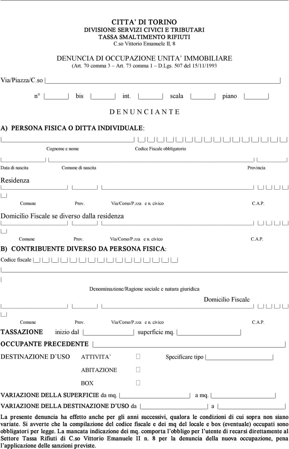 scala piano D E N U N C I A N T E A) PERSONA FISICA O DITTA INDIVIDUALE: Cognome e nome Codice Fiscale obbligatorio Data di nascita Comune di nascita Provincia Residenza Comune Prov. Via/Corso/P.