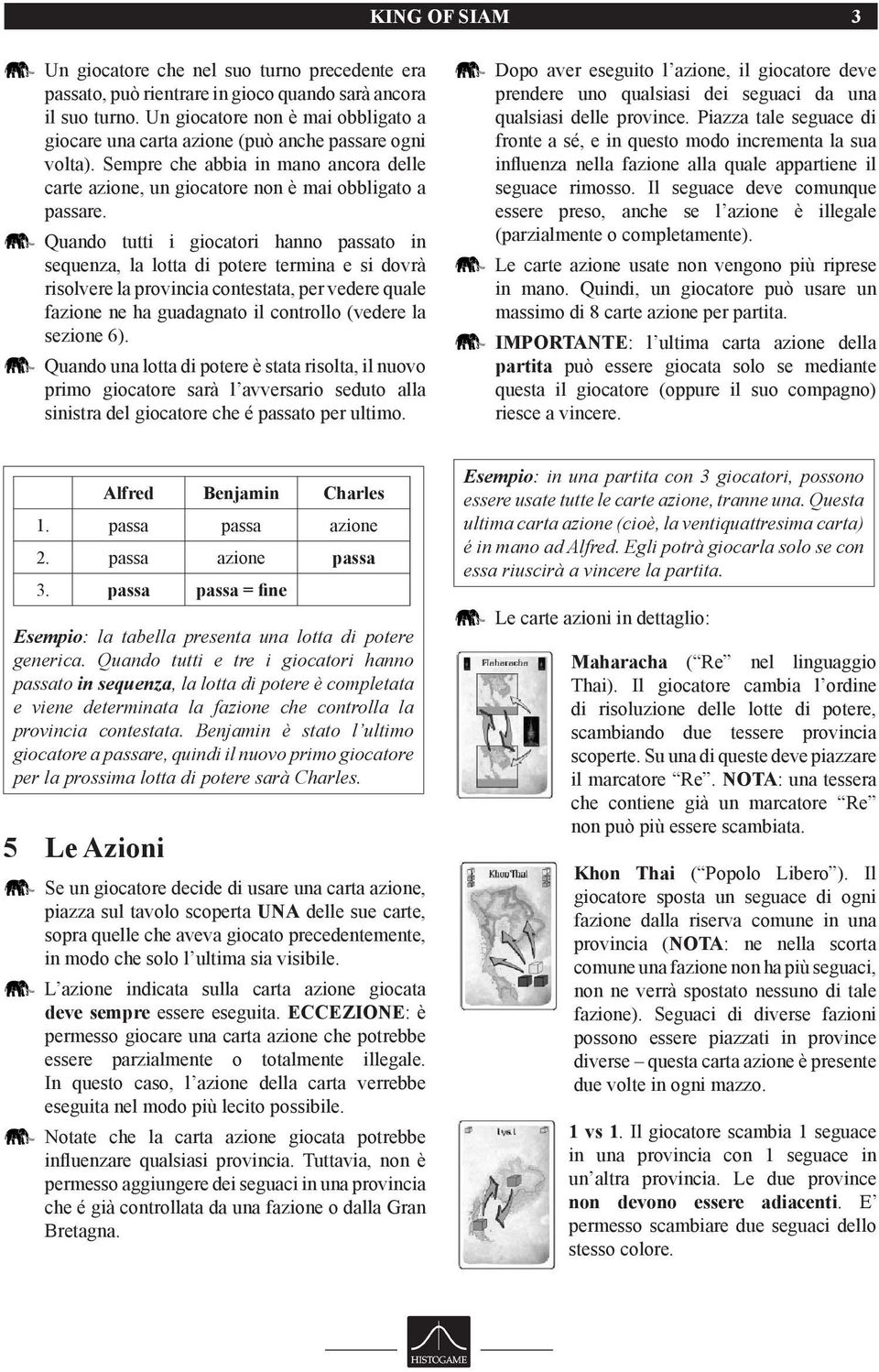 Quando tutti i giocatori hanno passato in sequenza, la lotta di potere termina e si dovrà risolvere la provincia contestata, per vedere quale fazione ne ha guadagnato il controllo (vedere la sezione